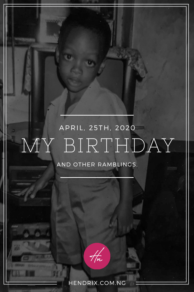 April 25th, 2020 – My Birthday and Other Ramblings