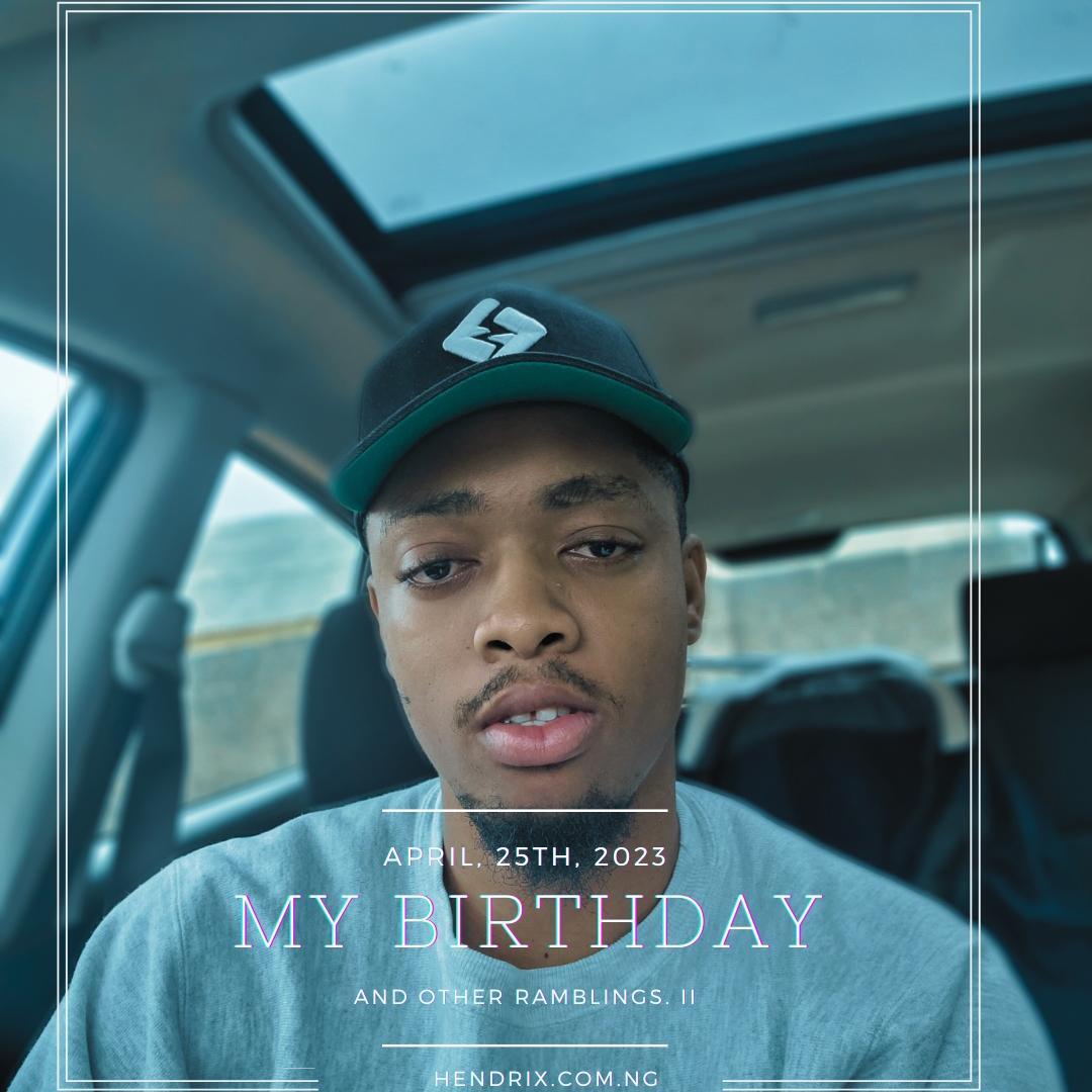 April 25th, 2023 – My Birthday and Other Ramblings. II